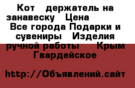 Кот - держатель на занавеску › Цена ­ 1 500 - Все города Подарки и сувениры » Изделия ручной работы   . Крым,Гвардейское